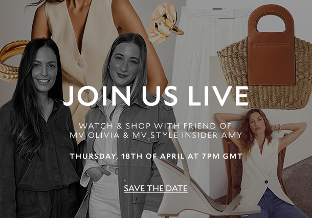 JOIN US LIVE. WATCH & SHOP WITH FRIEND OF MV OLIVIA & MV STYLE INSIDER AMY. THURSDAY, 18TH OF APRIL AT 7PM GMT. SAVE THE DATE. 