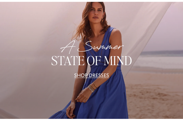 A Summer STATE OF MIND. SHOP DRESSES. 