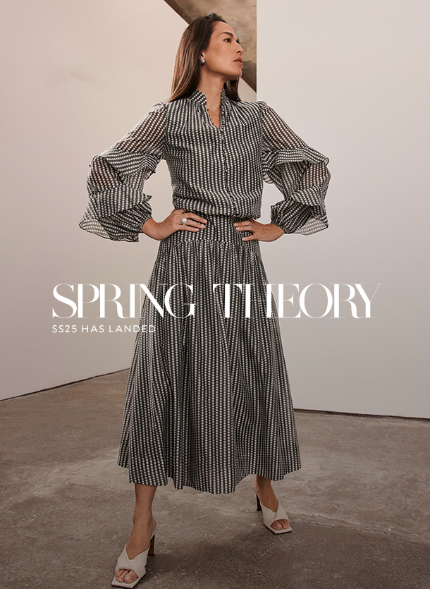 SPRING THEORY   Shaping your spring wardrobe with looks to bring all the Relaxed Glamour polish. Here’s everything you need to kickstart the transition into warm-weather styling. Choose simple, effective spring/summer staples like great dresses, live-in jackets, easiest sets and new season trouser cuts to mix and match into fail-safe formulas. The key to pulling everything together? A satisfyingly muted palette to lean on all season long.     SHOP NEW ARRIVALS 