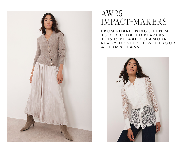 AW25 IMPACT - MAKERS. FROM SHARP INDIGO DENIM TO KEY UPDATED BLAZERS, THIS IS RELAXED GLAMOUR READY TO KEEP UP WITH YOUR AUTUMN PLANS