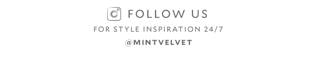 FOLLOW US FOR STYLE INSPIRATION 24/7 @MINTVELVET