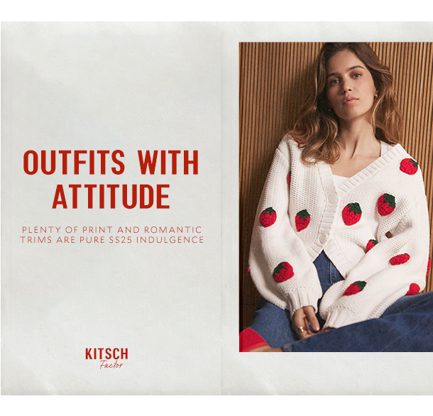 OUTFITS WITH ATTITUDE   Plenty of print and romantic trims are pure SS25 indulgence 