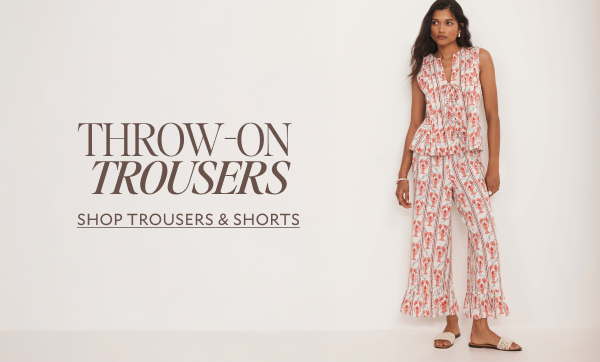 THROW-ON TROUSERS. SHOP TROUSERS & SHORTS