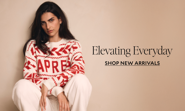 Elevating Everyday. SHOP NEW ARRIVALS