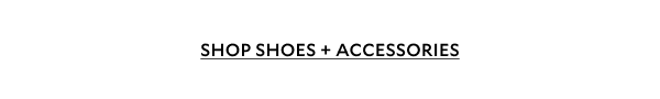 SHOP SHOES + ACCESSORIES