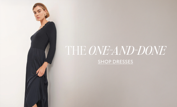 THE ONE-AND-DONE. SHOP DRESSES.