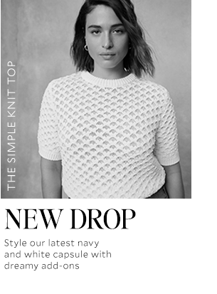 THE SIMPLE KNIT TOP. NEW DROP. Style our latest navy and white capsule with dreamy add-ons. 