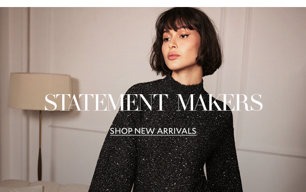 STATEMENT MAKERS - SHOP NEW ARRIVALS 
