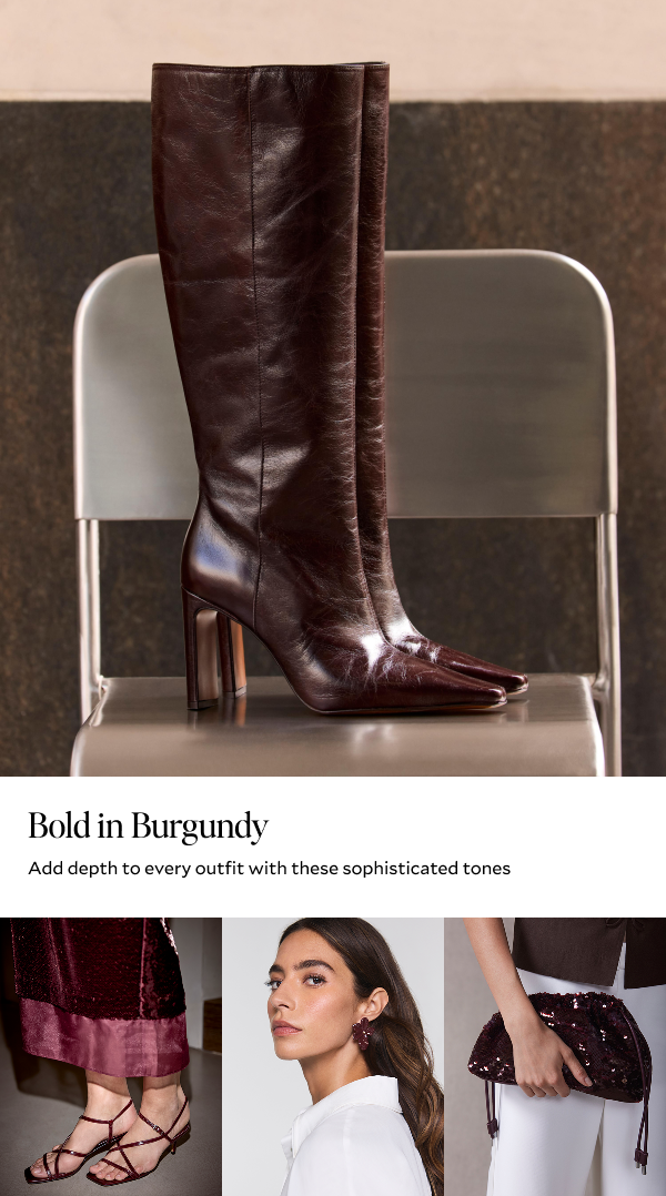 BOLD IN BURGUNDY. Add depth to every outfit with these sophisticated tones