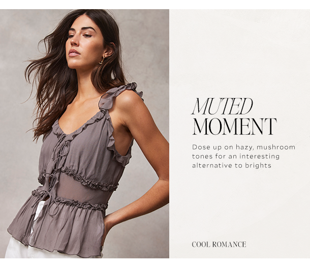 MUTED MOMENT. Dose up on hazy, mushroom tones for an interesting alternative to brights. COOL ROMANCE.