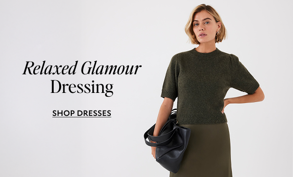 Relaxed Glamour Dressing. SHOP DRESSES