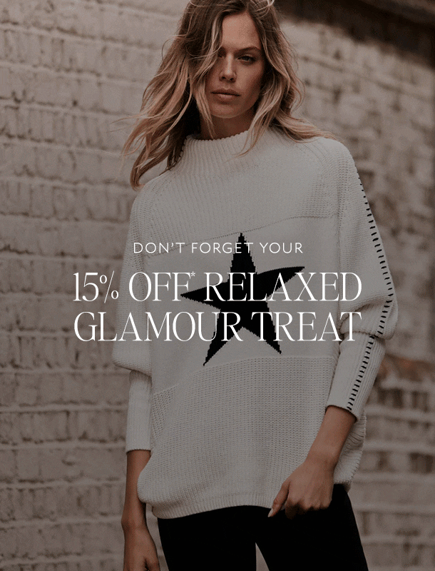 DON'T FORGET YOUR 15% OFF* RELAXED GLAMOUR TREAT