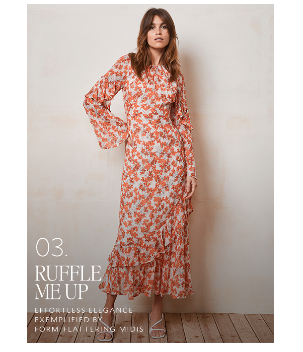 03. RUFFLE ME UP. EFFORTLESS ELEGANCE EXEMPLIFIED BY FORM-FLATTERING MIDIS.