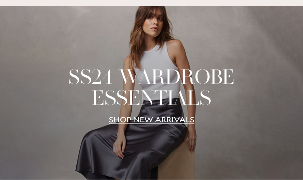 SS24 WARDROBE ESSENTIALS. SHOP NEW ARRIVALS. 