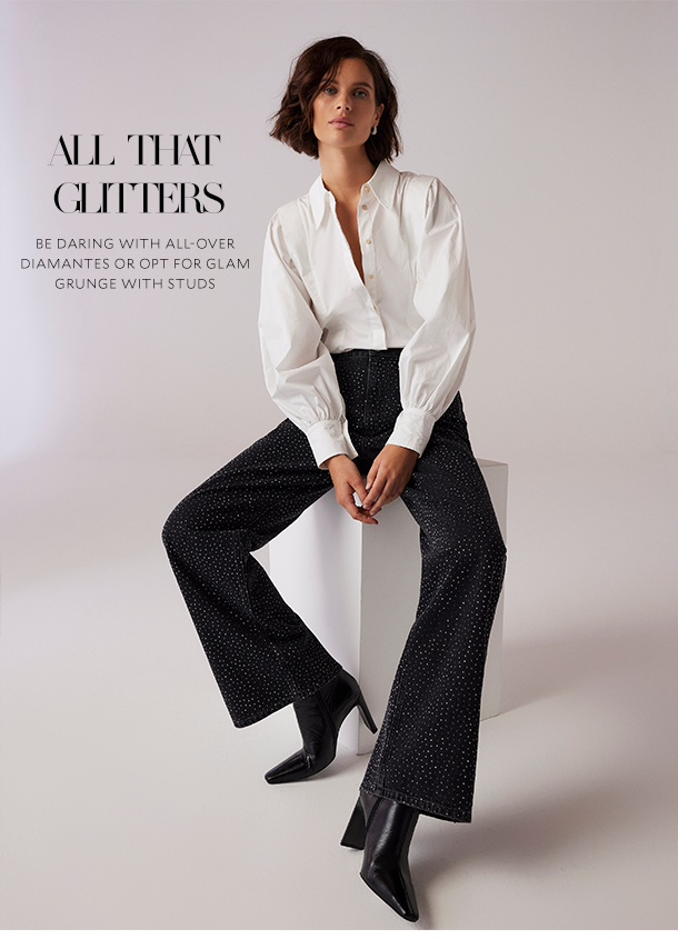 ALL THAT GLITTERS. BE DARING WITH ALL-OVER DIAMANTES OR OPT FOR GLAM GRUNGE WITH STUDS