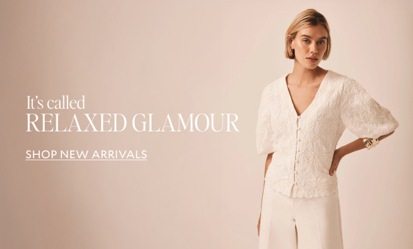 It's called RELAXED GLAMOUR. SHOP NEW ARRIVALS.