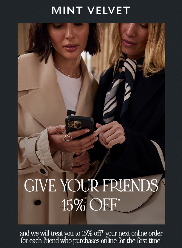 GIVE YOUR FRIENDS 15% OFF and we will treat you to 15% off* your next online order for each friend who purchases online for the first time