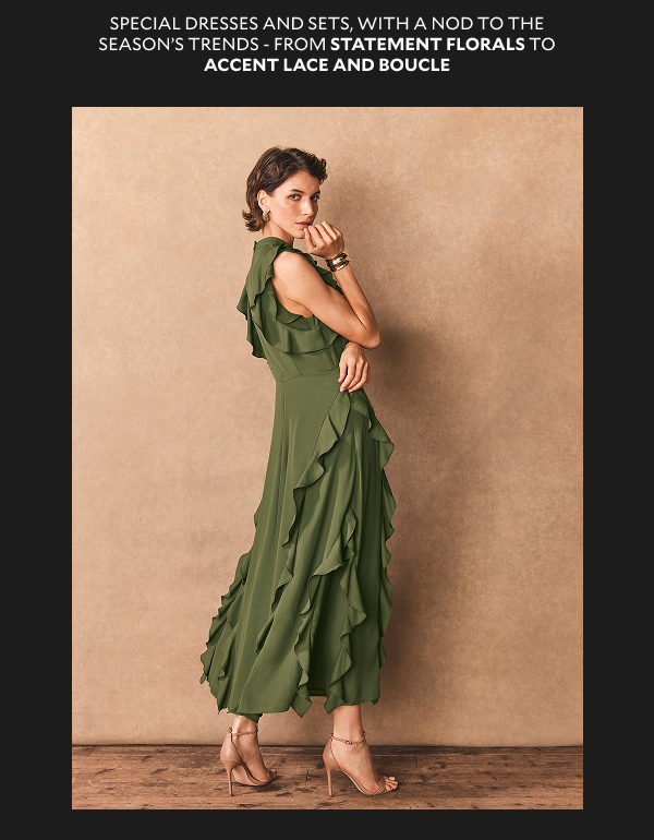 SPECIAL DRESSES AND SETS, WITH A NOD TO THE SEASON'S TRENDS - FROM STATEMENT FLORALS TO ACCENT LACE AND BOUCLE