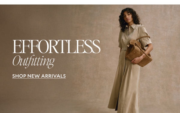 EFFORTLESS Outfitting. SHOP NEW ARRIVALS