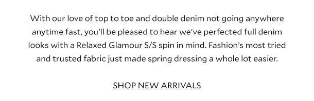 With our love of top to toe and double denim not going anywhere anytime fast, you’ll be pleased to hear we’ve perfected full denim looks with a Relaxed Glamour S/S spin in mind. Fashion’s most tried and trusted fabric just made spring dressing a whole lot easier. SHOP NEW ARRIVALS. . 