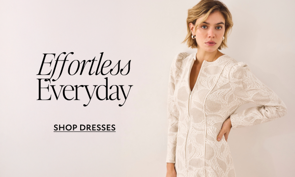 Effortless Everyday. SHOP DRESSES