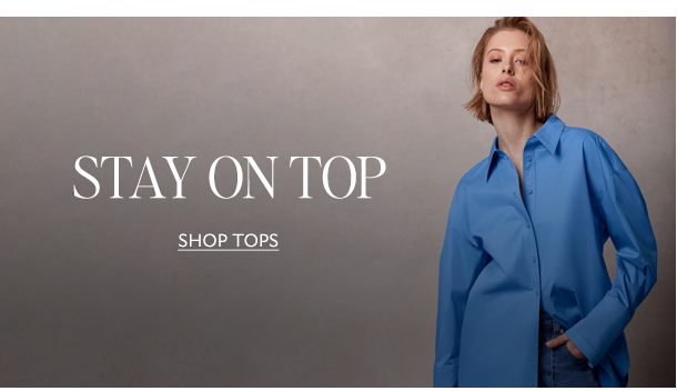 STAY ON TOP. SHOP TOPS. 