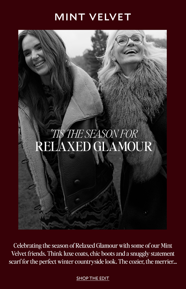 MINT VELVET. A VERY MERRY RELAXED GLAMOUR CHRISTMAS. Celebrating the season of Relaxed Glamour with some of our Mint Velvet friends. Think luxe coats, chic boots and a snuggly statement scarf for the perfect winter countryside look. The cosier, the merrier... 