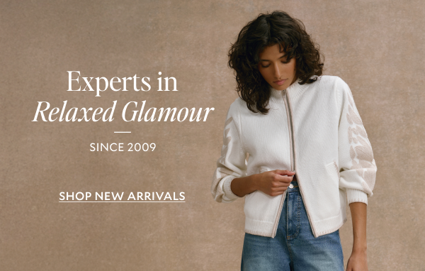 Experts in Relaxed Glamour SINCE 2009. SHOP NEW ARRIVALS. 