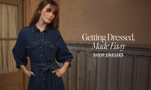 Getting Dressed, Made Easy. SHOP DRESSES
