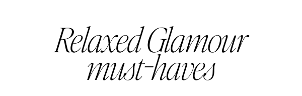 Relaxed Glamour must-haves