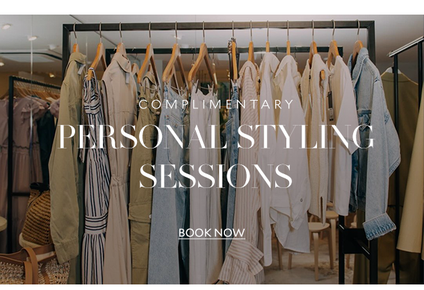  COMPLIMENTARY PERSONAL STYLING SESSION. BOOK NOW 