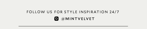 FOLLOW US FOR STYLE INSPIRATION 24/7 @MINTVELVET