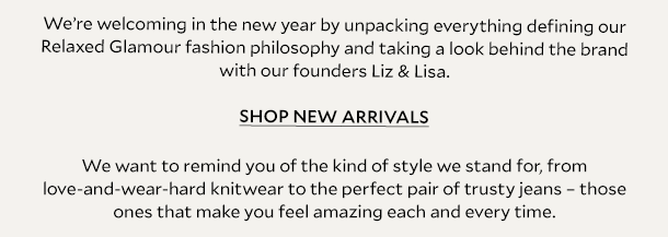 We’re welcoming in the new year by unpacking everything defining our Relaxed Glamour fashion philosophy and taking a look behind the brand with our founders Liz and Lisa