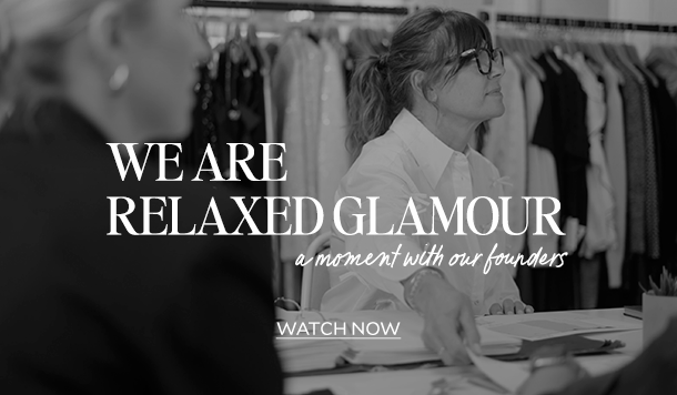 WE ARE RELAXED GLAMOUR. A MOMENT WITH OUR FOUNDERS. WATCH NOW