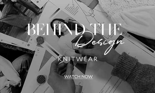 BEHIND THE DESIGN KNITWEAR WATCH NOW 