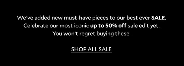 We’ve added new must-have pieces to our best ever SALE. Celebrate our most iconic up to 50% off sale edit yet. You won’t regret buying these. SHOP ALL SALE. 