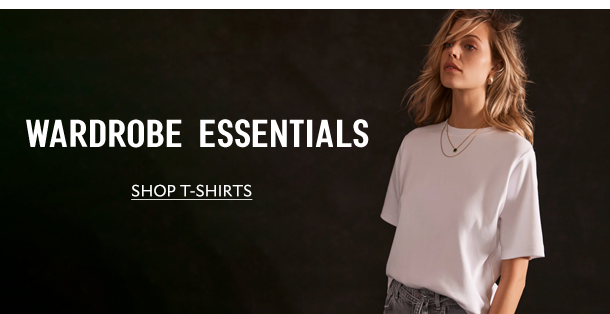 WARDROBE ESSENTIALS. SHOP T-SHIRTS. 