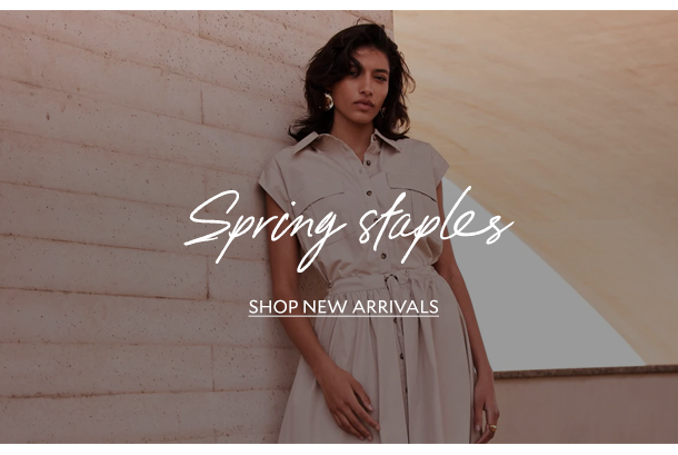 Spring staples. SHOP NEW ARRIVALS