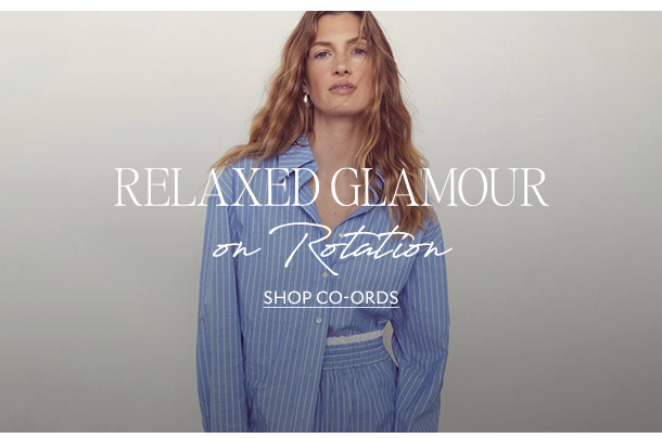 RELAXED GLAMOUR ON ROTATION. SHOP CO-ORDS