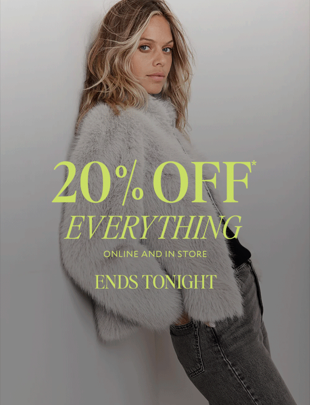 20% OFF* EVERYTHING ONLINE AND INSTORE ENDS TONIGHT. 