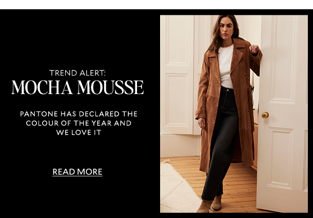 TREND ALERT: MOCHA MOUSSE   PANTONE HAS DECLARED THE COLOUR OF THE YEAR AND WE LOVE IT   READ MORE 