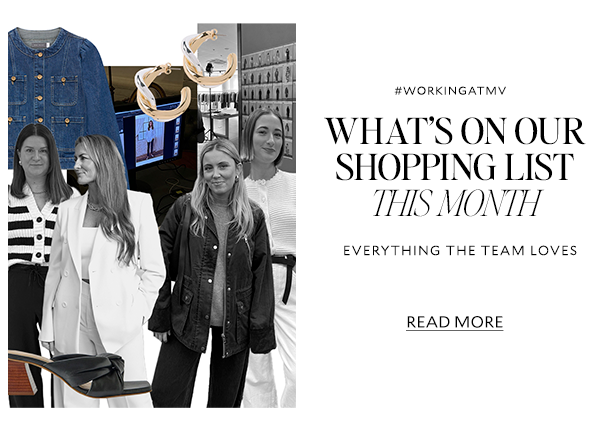 #WORKINGATMV   WHAT’S ON OUR SHOPPING LIST THIS MONTH   Everything the team loves   READ MORE 
