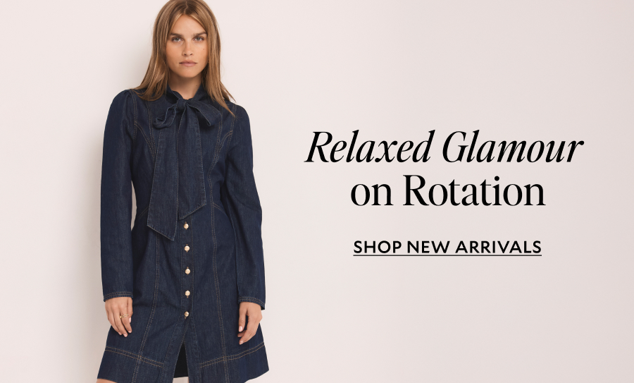 Relaxed Glamour on Rotation. SHOP NEW ARRIVALS 