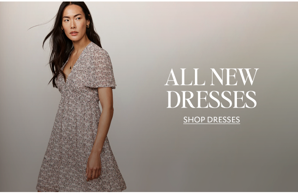 ALL NEW DRESSES. SHOP DRESSES. 