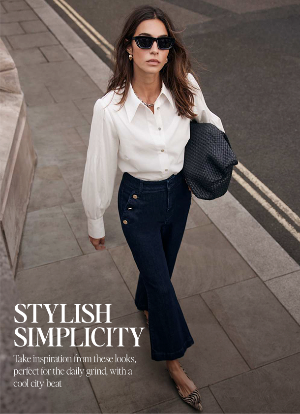STYLISH SIMPLICITY    Take inspiration from these looks, perfect for the daily grind, with a cool city beat 