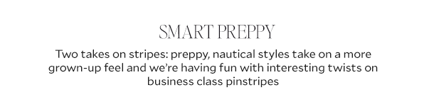 Smart Preppy    Two takes on stripes: preppy, nautical styles take on a more grown-up feel and we’re having fun with interesting twists on business class pinstripes 