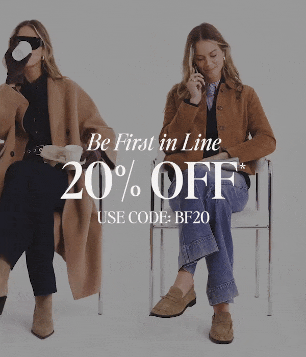 Be First in Line. 20% OFF* USE CODE:BF20