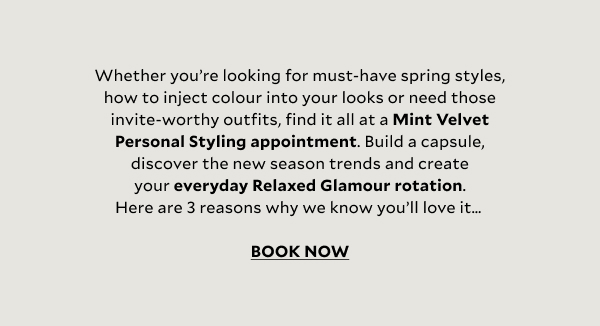 We’ve got everything you need to help shift your wardrobe into the new season. Whether you’re looking for must-have spring styles, how to inject colour into your looks or need those invite-worthy outfits, find it all at a Mint Velvet Personal Styling appointment. Build a capsule, discover the new season trends and create your everyday Relaxed Glamour rotation. Here are 3 reasons why we know you’ll love it…   BOOK NOW