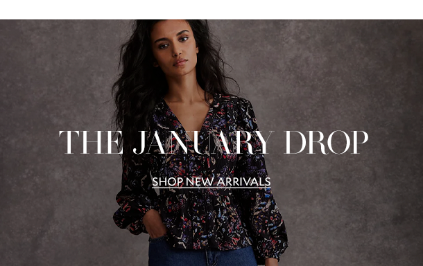 THE JANUARY DROP. SHOP NEW ARRIVALS.