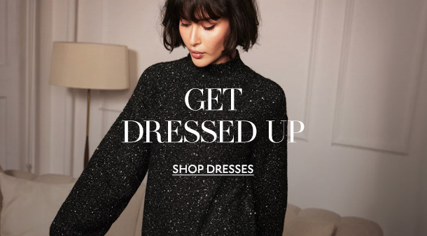 GET DRESSED UP. SHOP DRESSES.
